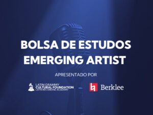 Bolsa de estudos Emerging Artist - Latin Grammy Cultural Foundation e Berklee College of Music